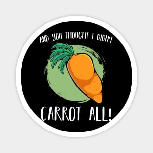 Carrots - And You Thought I Didn't Carrot All - Vegan Pun Magnet